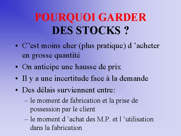 POURQUOI GARDER DES STOCKS ? • C’est moins cher (plus pratique) d ’acheter en