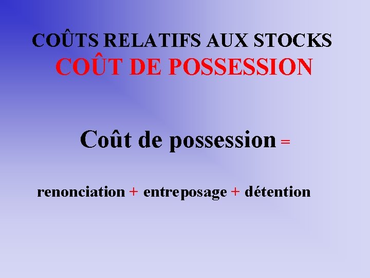 COÛTS RELATIFS AUX STOCKS COÛT DE POSSESSION Coût de possession = renonciation + entreposage