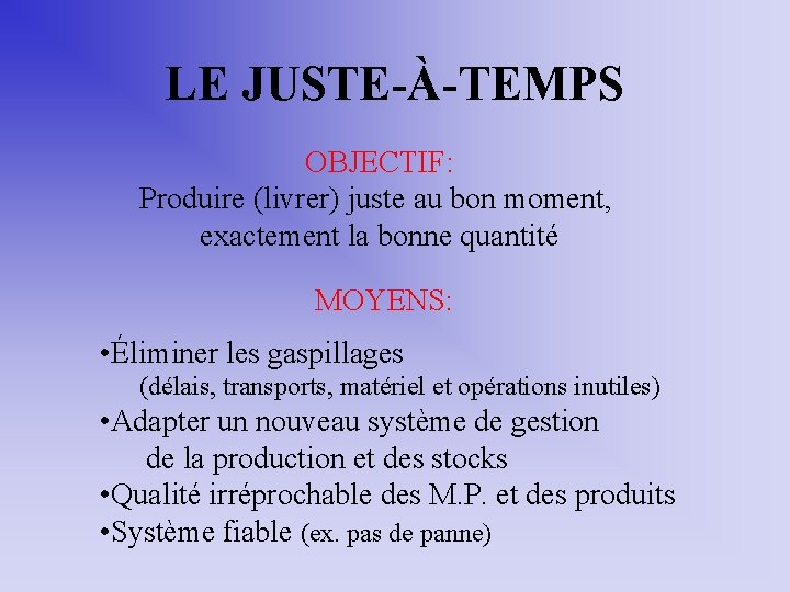 LE JUSTE-À-TEMPS OBJECTIF: Produire (livrer) juste au bon moment, exactement la bonne quantité MOYENS: