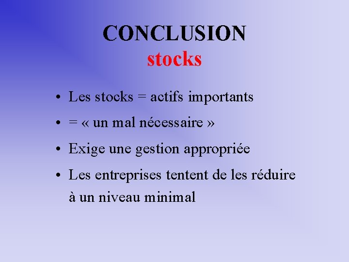 CONCLUSION stocks • Les stocks = actifs importants • = « un mal nécessaire