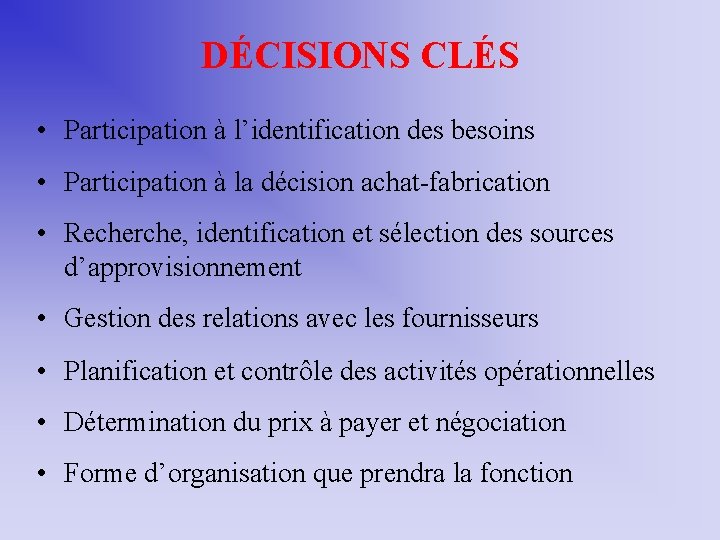 DÉCISIONS CLÉS • Participation à l’identification des besoins • Participation à la décision achat-fabrication