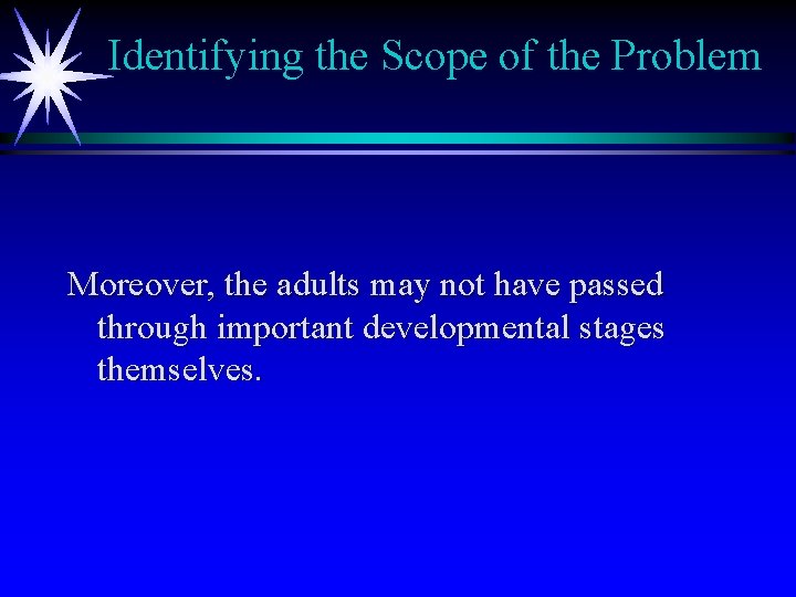 Identifying the Scope of the Problem Moreover, the adults may not have passed through