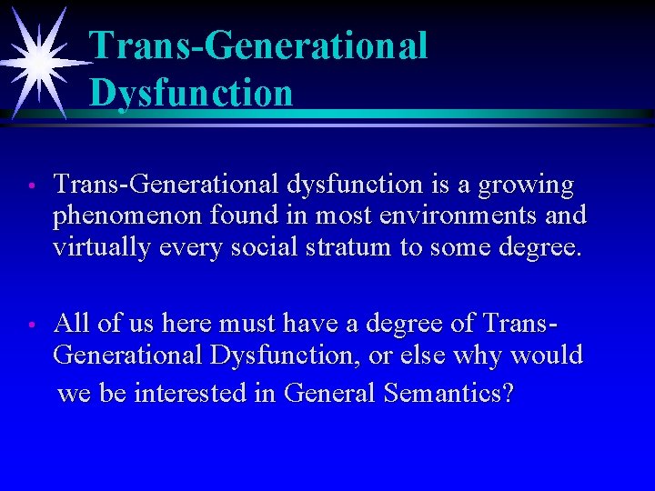 Trans-Generational Dysfunction • Trans-Generational dysfunction is a growing phenomenon found in most environments and