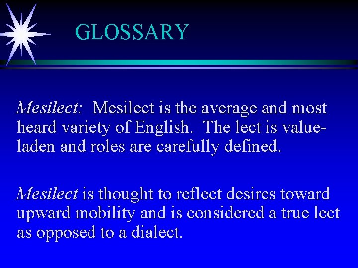 GLOSSARY Mesilect: Mesilect is the average and most heard variety of English. The lect