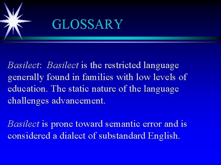 GLOSSARY Basilect: Basilect is the restricted language generally found in families with low levels