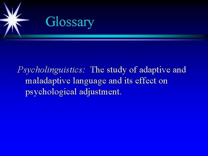  Glossary Psycholinguistics: The study of adaptive and maladaptive language and its effect on