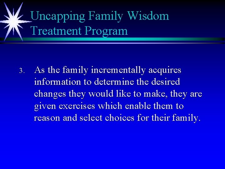 Uncapping Family Wisdom Treatment Program 3. As the family incrementally acquires information to determine