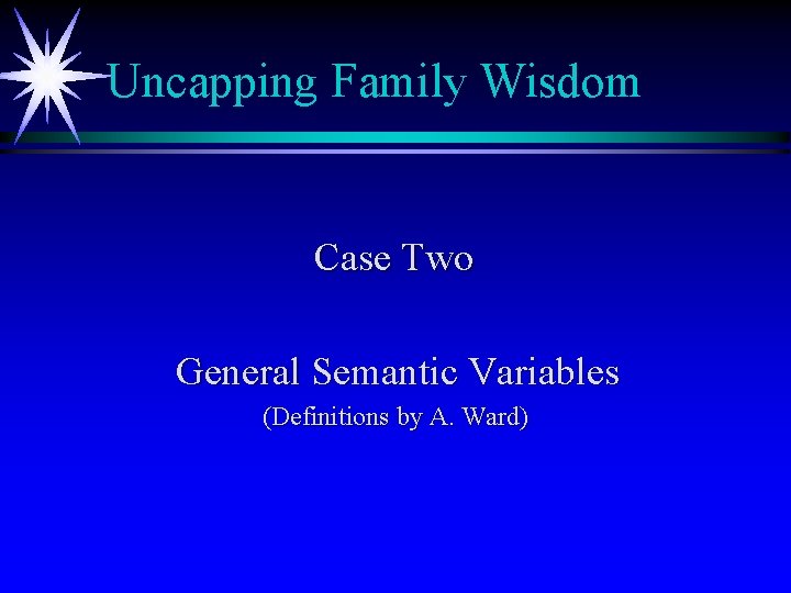Uncapping Family Wisdom Case Two General Semantic Variables (Definitions by A. Ward) 