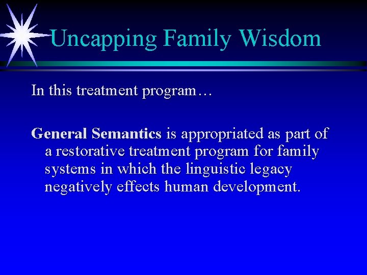 Uncapping Family Wisdom In this treatment program… General Semantics is appropriated as part of