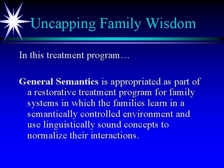 Uncapping Family Wisdom In this treatment program… General Semantics is appropriated as part of