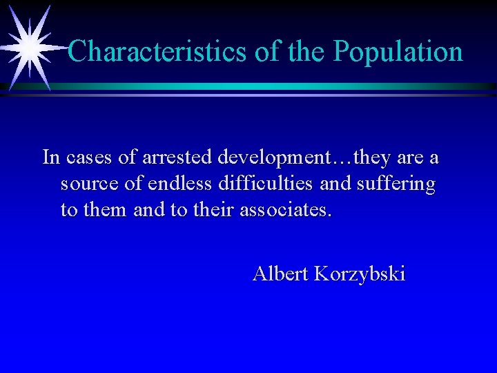 Characteristics of the Population In cases of arrested development…they are a source of endless