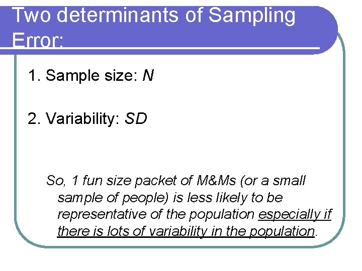 Two determinants of Sampling Error: 1. Sample size: N 2. Variability: SD So, 1