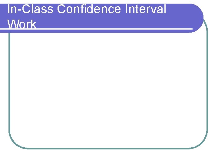 In-Class Confidence Interval Work 