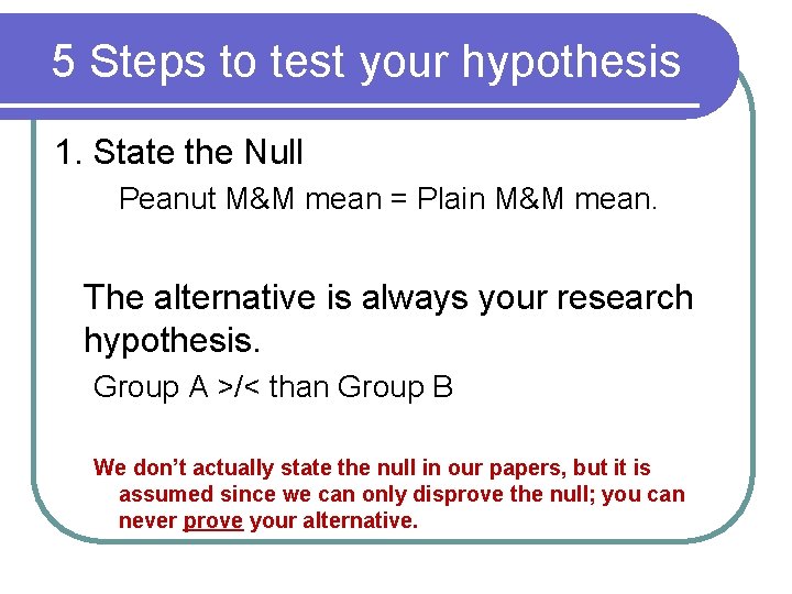 5 Steps to test your hypothesis 1. State the Null Peanut M&M mean =