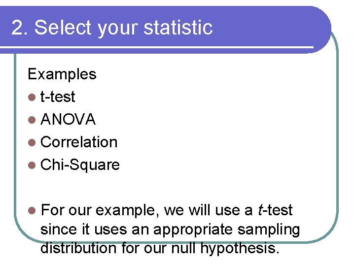 2. Select your statistic Examples l t-test l ANOVA l Correlation l Chi-Square l