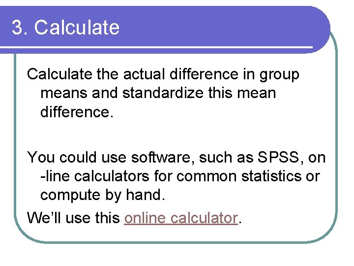 3. Calculate the actual difference in group means and standardize this mean difference. You