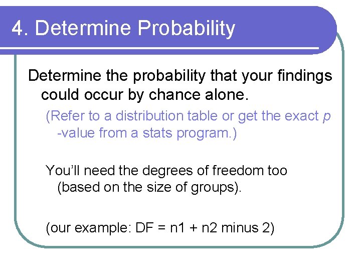 4. Determine Probability Determine the probability that your findings could occur by chance alone.