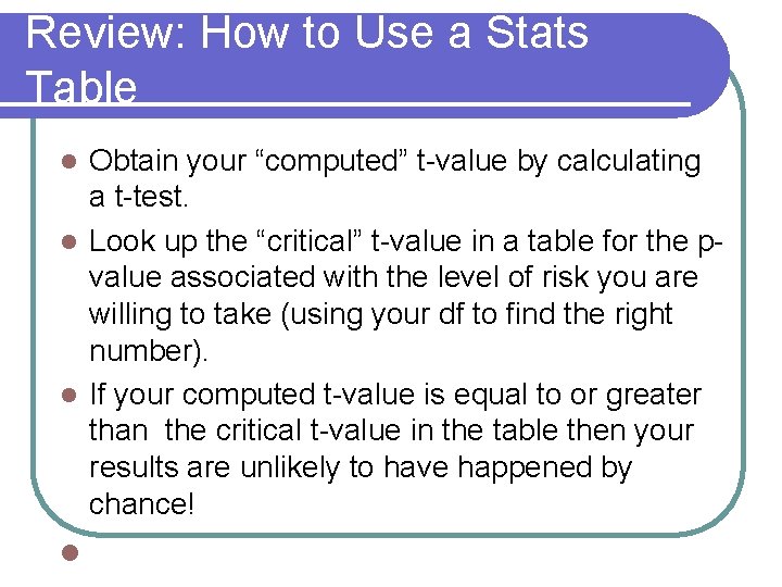 Review: How to Use a Stats Table Obtain your “computed” t-value by calculating a