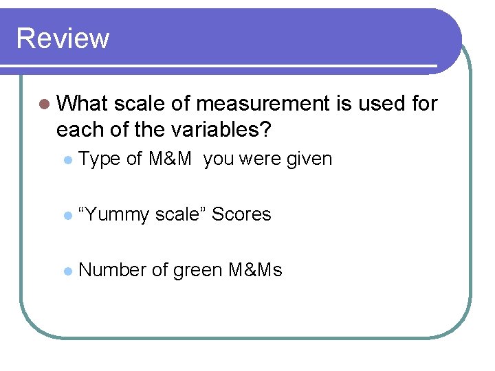 Review l What scale of measurement is used for each of the variables? l