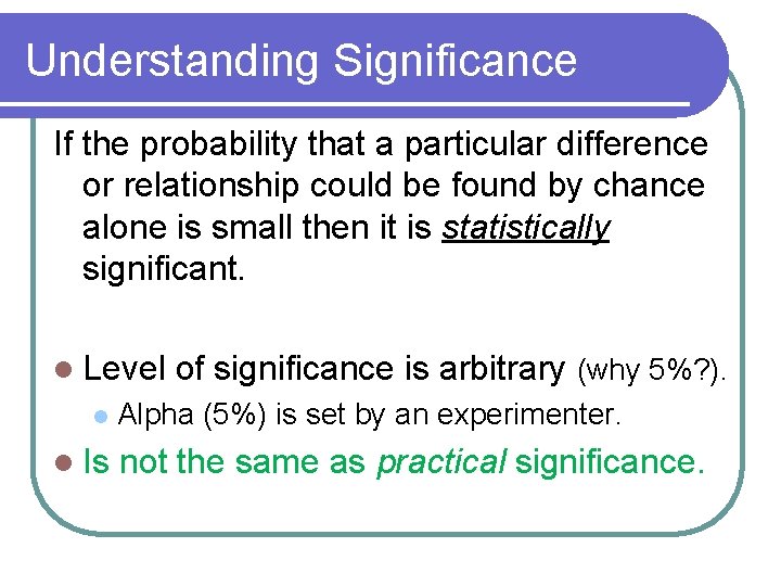 Understanding Significance If the probability that a particular difference or relationship could be found