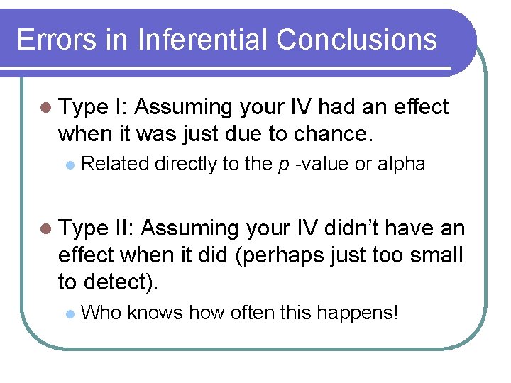 Errors in Inferential Conclusions l Type I: Assuming your IV had an effect when