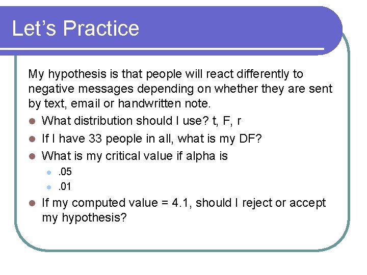 Let’s Practice My hypothesis is that people will react differently to negative messages depending