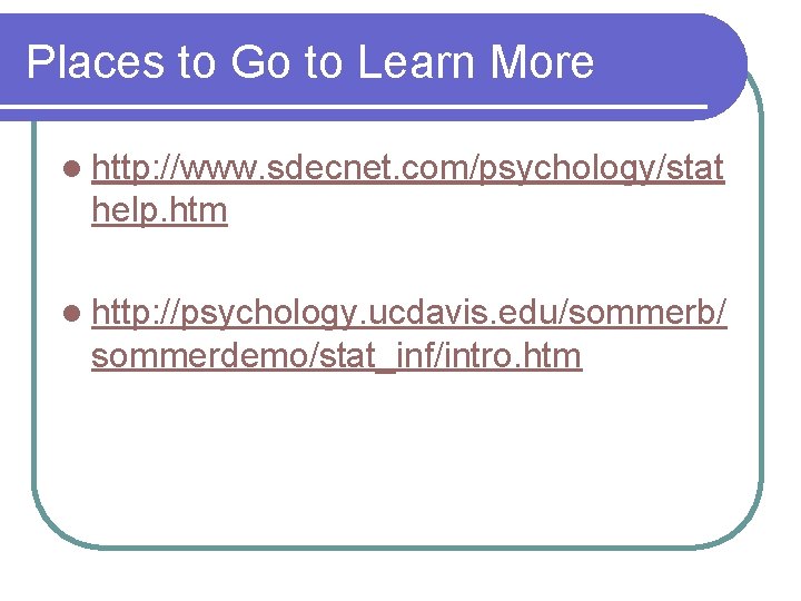 Places to Go to Learn More l http: //www. sdecnet. com/psychology/stat help. htm l