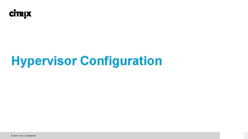 Hypervisor Configuration © 2016 Citrix | Confidential Hypervisor Configuration © 2016 Citrix | Confidential