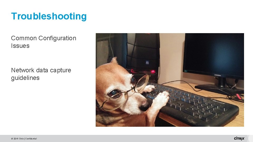 Troubleshooting Common Configuration Issues Network data capture guidelines © 2016 Citrix | Confidential Troubleshooting Common Configuration Issues Network data capture guidelines © 2016 Citrix | Confidential