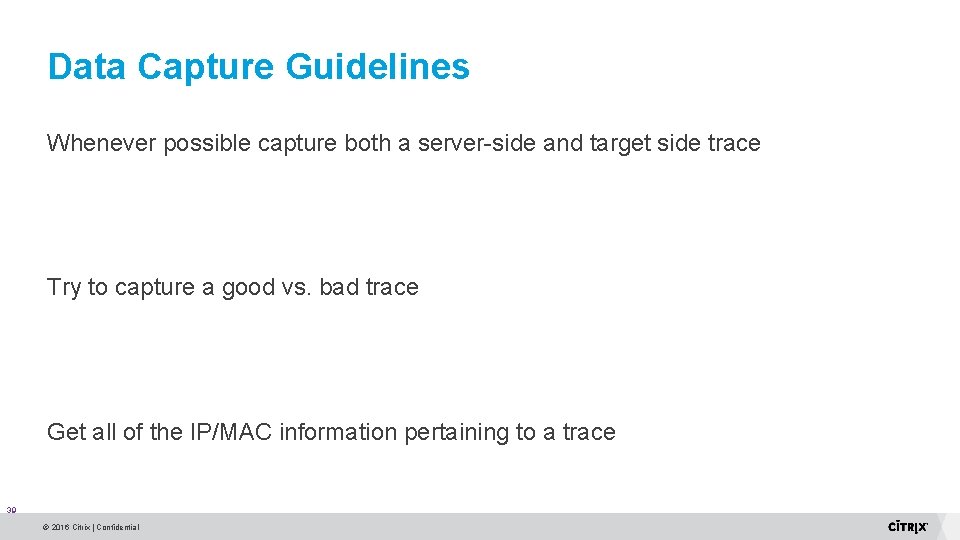Data Capture Guidelines Whenever possible capture both a server-side and target side trace Try Data Capture Guidelines Whenever possible capture both a server-side and target side trace Try