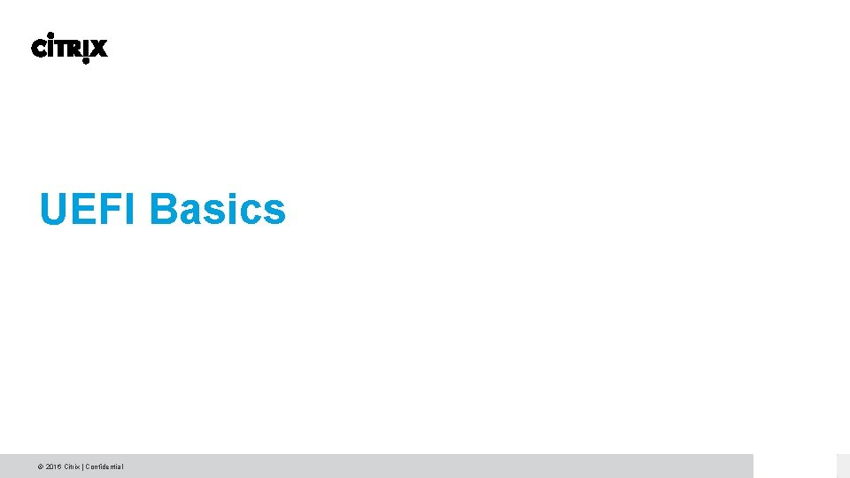 UEFI Basics © 2016 Citrix | Confidential UEFI Basics © 2016 Citrix | Confidential