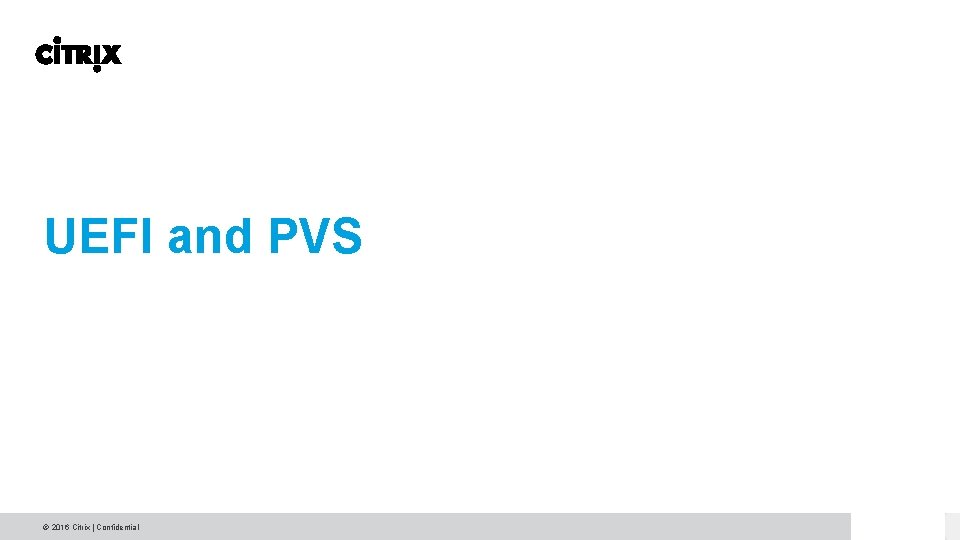 UEFI and PVS © 2016 Citrix | Confidential UEFI and PVS © 2016 Citrix | Confidential