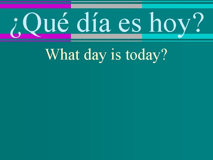 ¿Qué día es hoy? What day is today? 