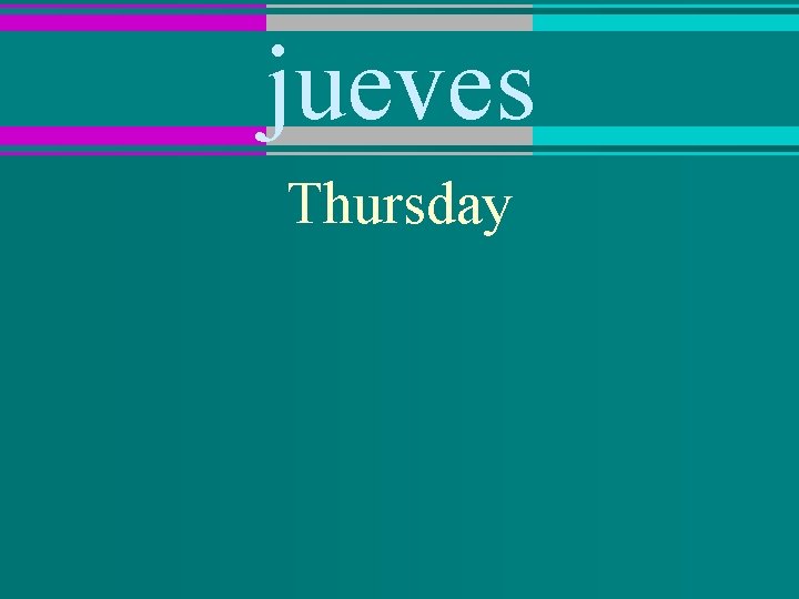jueves Thursday 