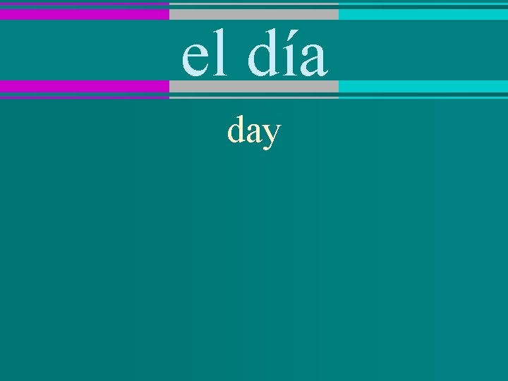 el día day 