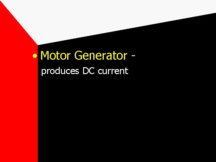  • Motor Generator produces DC current 