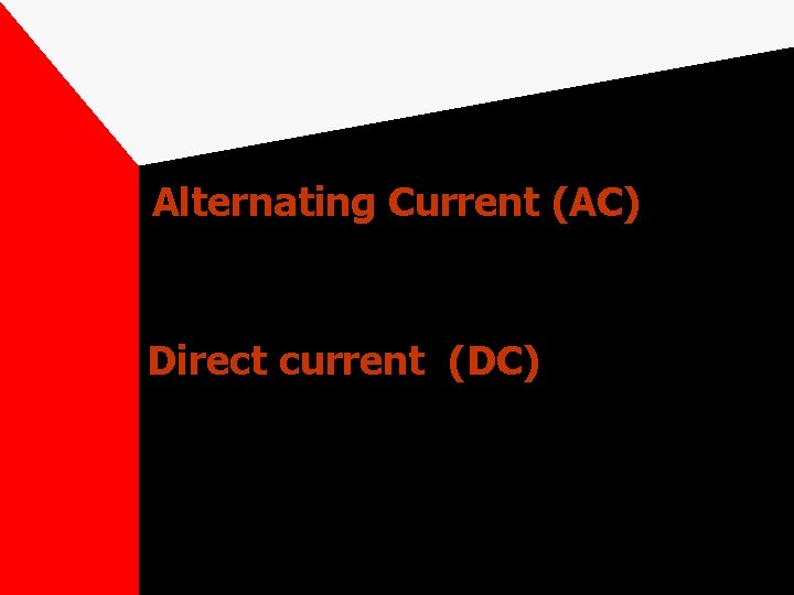 Alternating Current (AC) – current alternates its direction 120 times per second Direct current