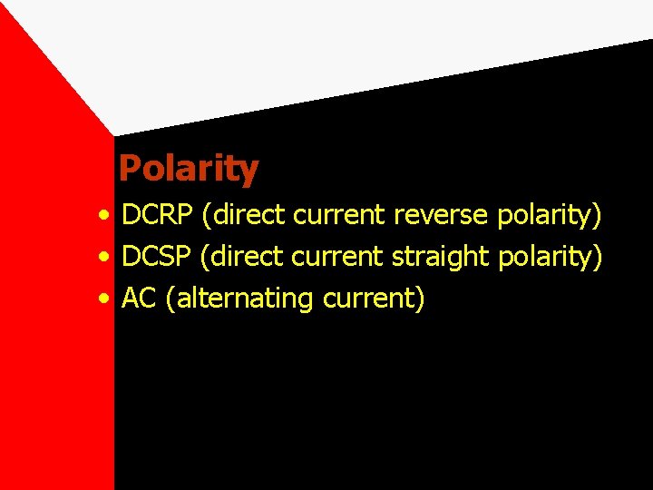 Polarity • DCRP (direct current reverse polarity) • DCSP (direct current straight polarity) •