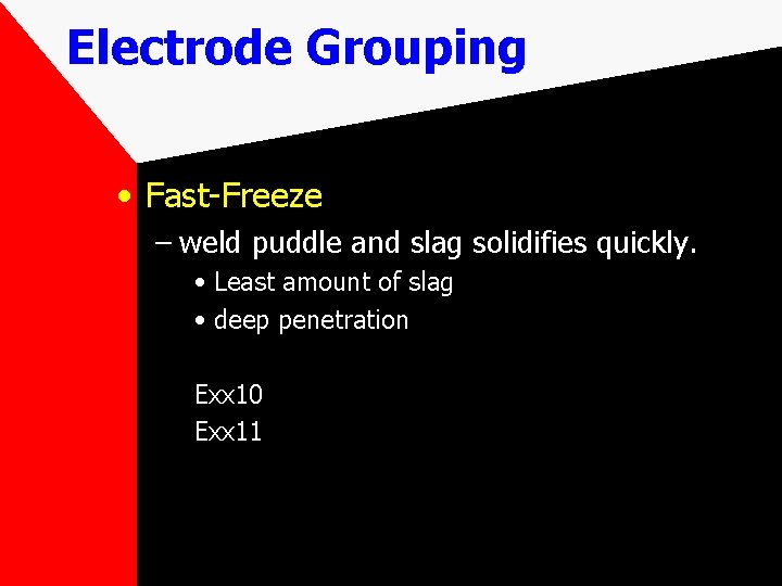 Electrode Grouping • Fast-Freeze – weld puddle and slag solidifies quickly. • Least amount