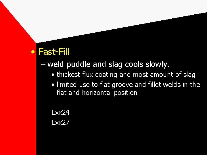  • Fast-Fill – weld puddle and slag cools slowly. • thickest flux coating
