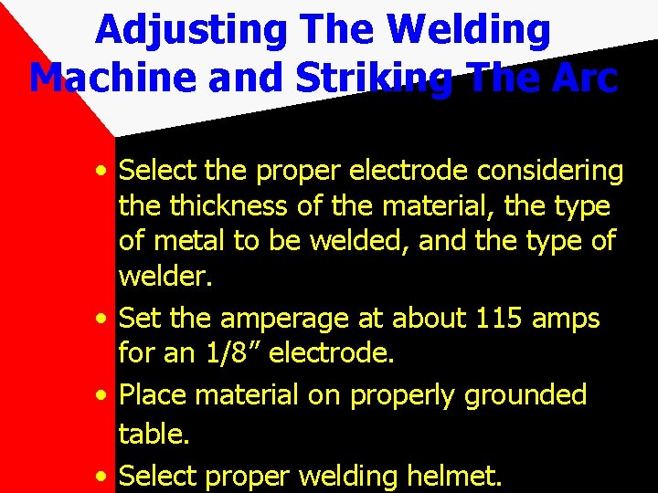 Adjusting The Welding Machine and Striking The Arc • Select the proper electrode considering