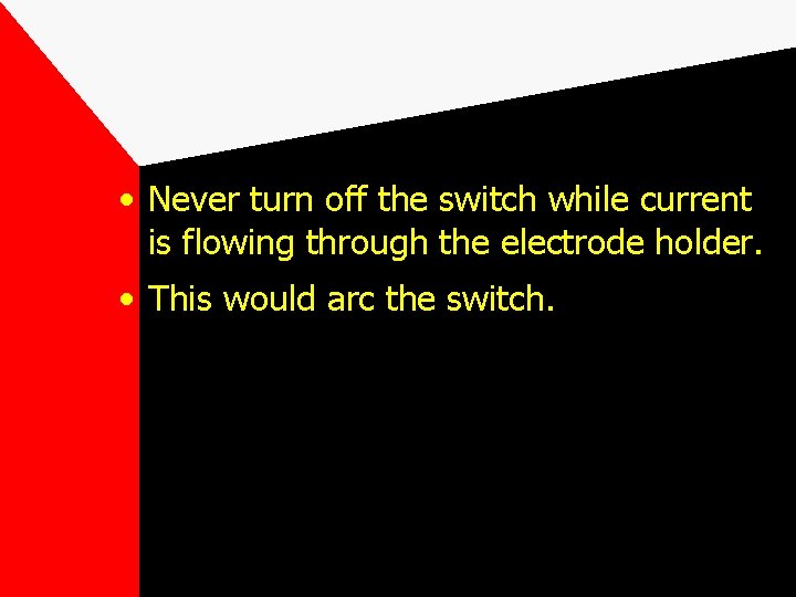  • Never turn off the switch while current is flowing through the electrode