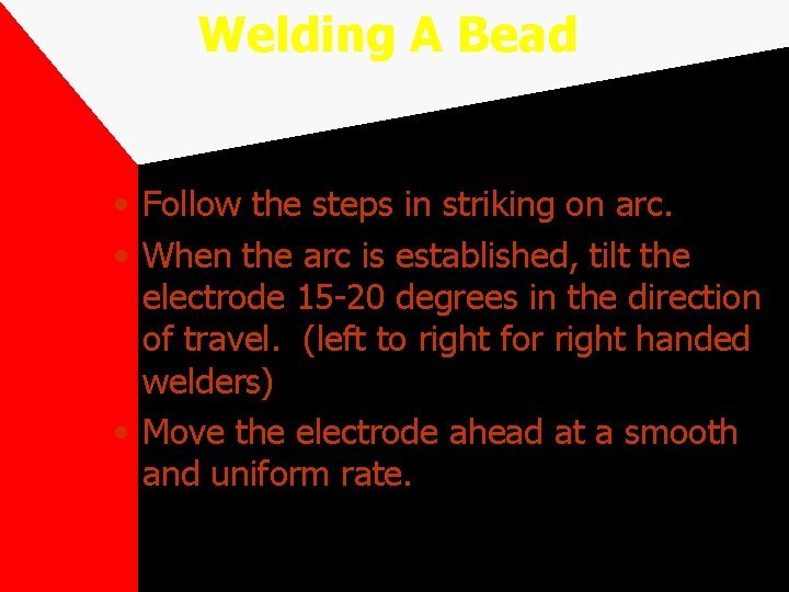 Welding A Bead • Follow the steps in striking on arc. • When the