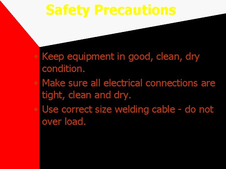 Safety Precautions • Keep equipment in good, clean, dry condition. • Make sure all