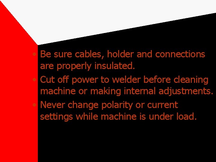  • Be sure cables, holder and connections are properly insulated. • Cut off