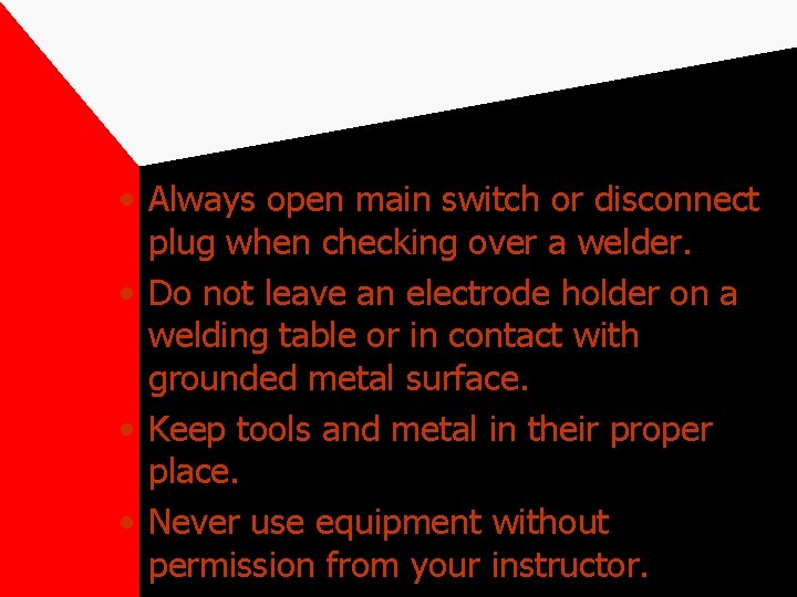  • Always open main switch or disconnect plug when checking over a welder.