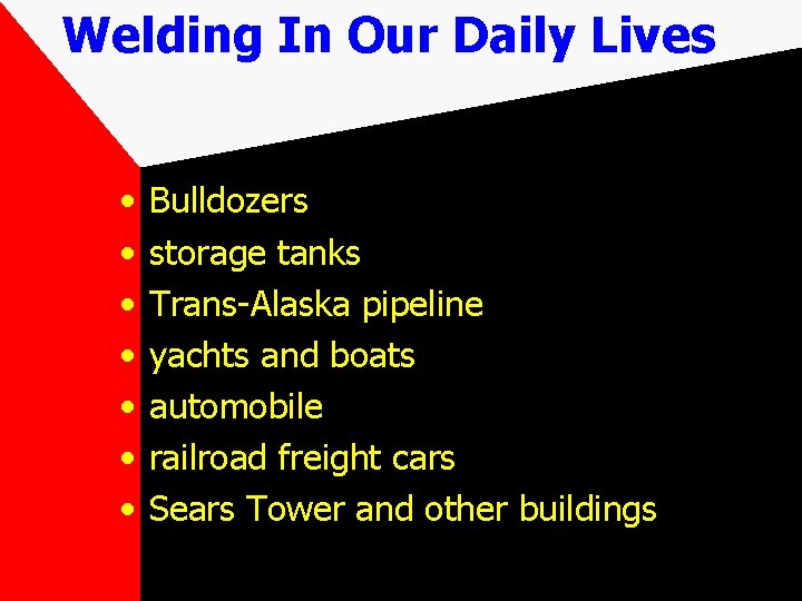 Welding In Our Daily Lives • • Bulldozers storage tanks Trans-Alaska pipeline yachts and