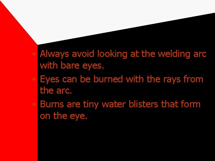  • Always avoid looking at the welding arc with bare eyes. • Eyes