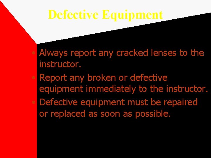 Defective Equipment • Always report any cracked lenses to the instructor. • Report any