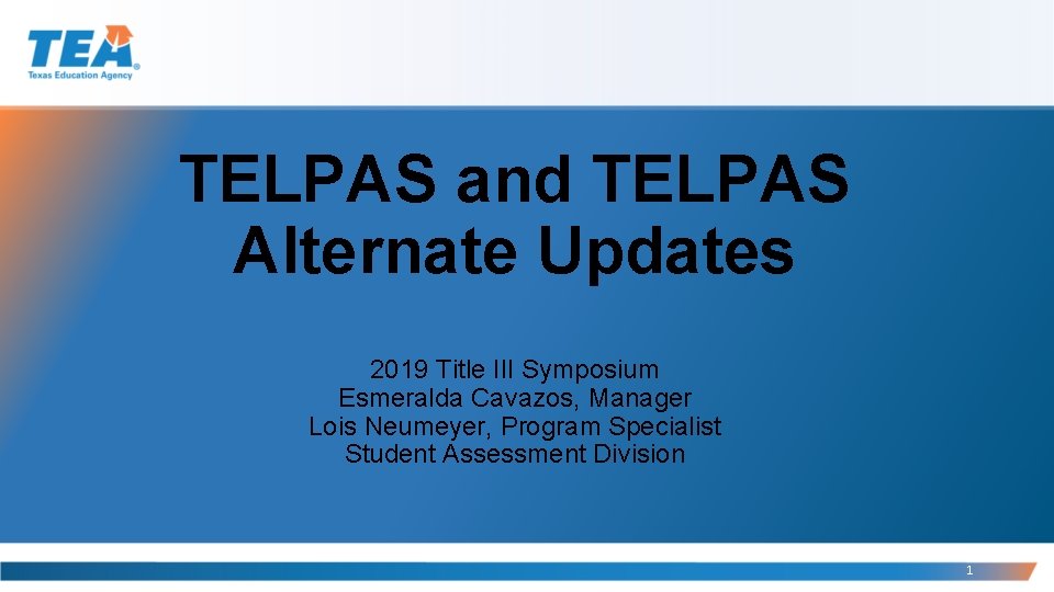TELPAS and TELPAS Alternate Updates 2019 Title III Symposium Esmeralda Cavazos, Manager Lois Neumeyer,